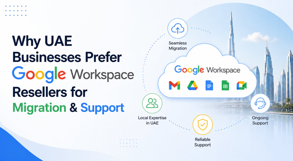Why UAE Businesses Prefer Google Workspace Resellers for Migration & Support